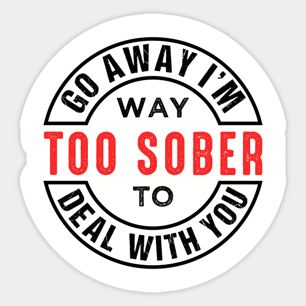 Go Away I'm Way Too Sober To Deal With You Sticker by chatchimp